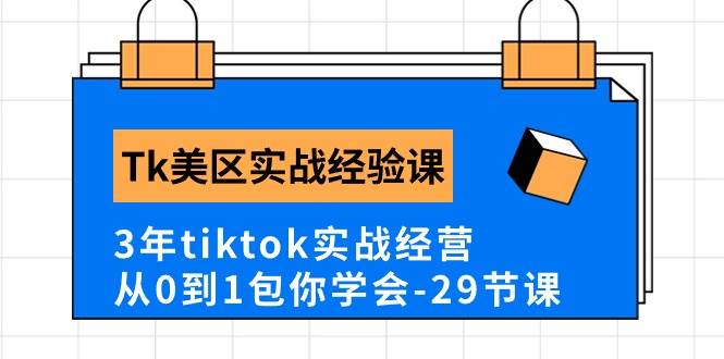 Tk美区实战经验课程分享，3年tiktok实战经营，从0到1包你学会（29节课）-往来项目网