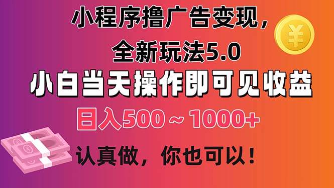 小程序撸广告变现，全新玩法5.0，小白当天操作即可上手，日收益 500~1000+-往来项目网